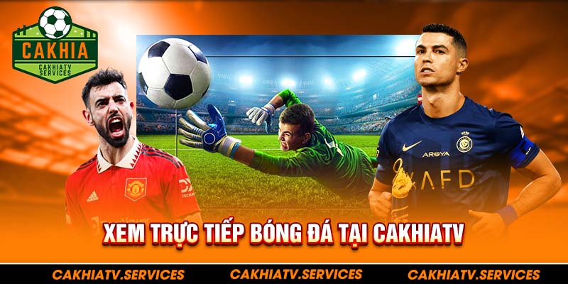 CaKhiaTV là trang trực tiếp bóng đá hàng đầu 2024